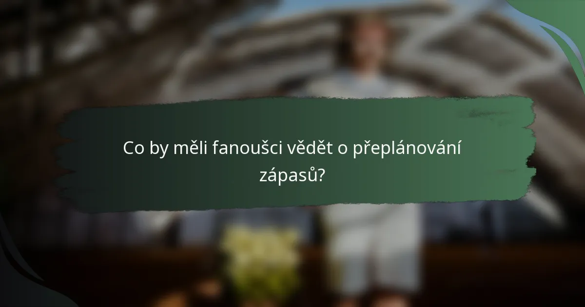 Co by měli fanoušci vědět o přeplánování zápasů?
