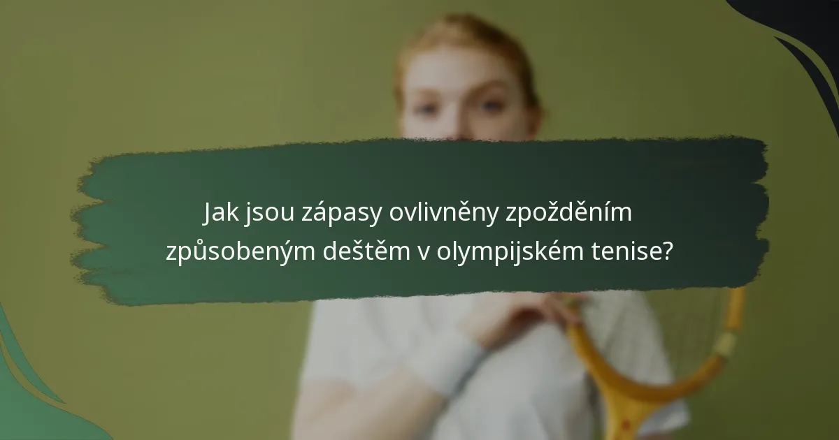 Jak jsou zápasy ovlivněny zpožděním způsobeným deštěm v olympijském tenise?