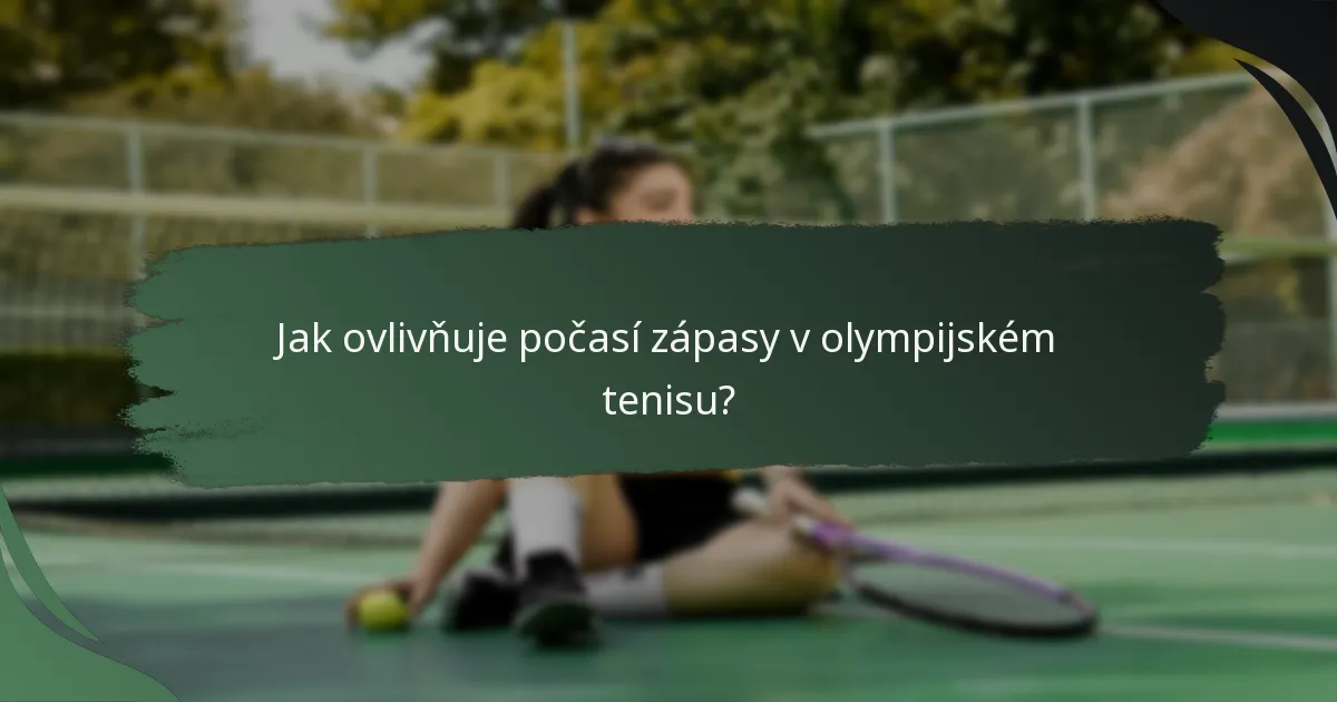 Jak ovlivňuje počasí zápasy v olympijském tenisu?