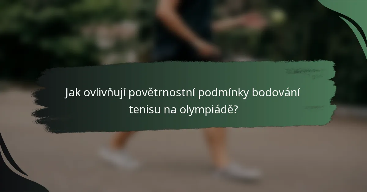 Jak ovlivňují povětrnostní podmínky bodování tenisu na olympiádě?