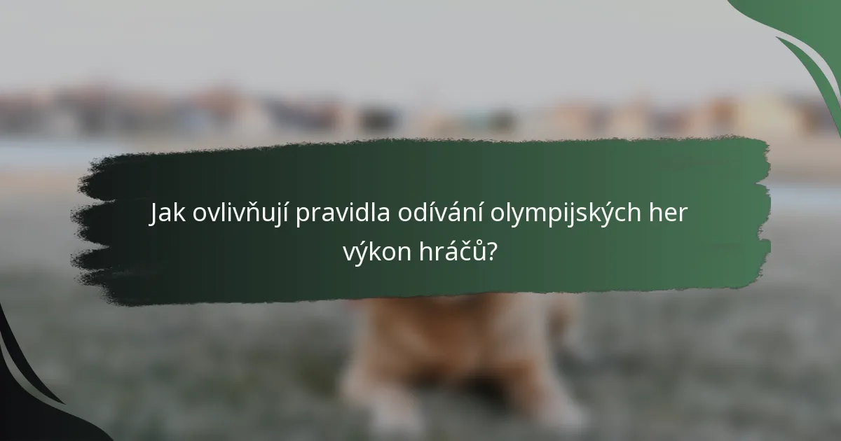 Jak ovlivňují pravidla odívání olympijských her výkon hráčů?