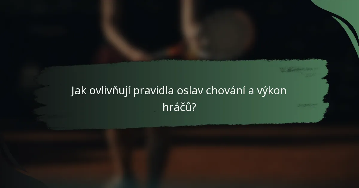 Jak ovlivňují pravidla oslav chování a výkon hráčů?