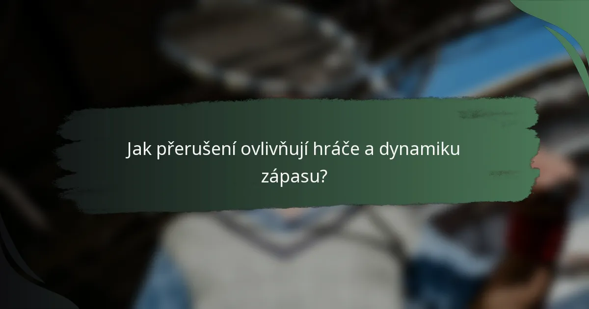 Jak přerušení ovlivňují hráče a dynamiku zápasu?