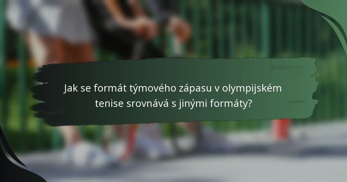 Jak se formát týmového zápasu v olympijském tenise srovnává s jinými formáty?
