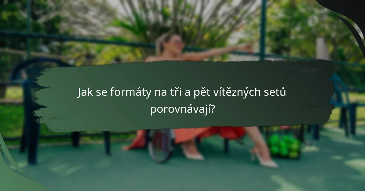 Jak se formáty na tři a pět vítězných setů porovnávají?