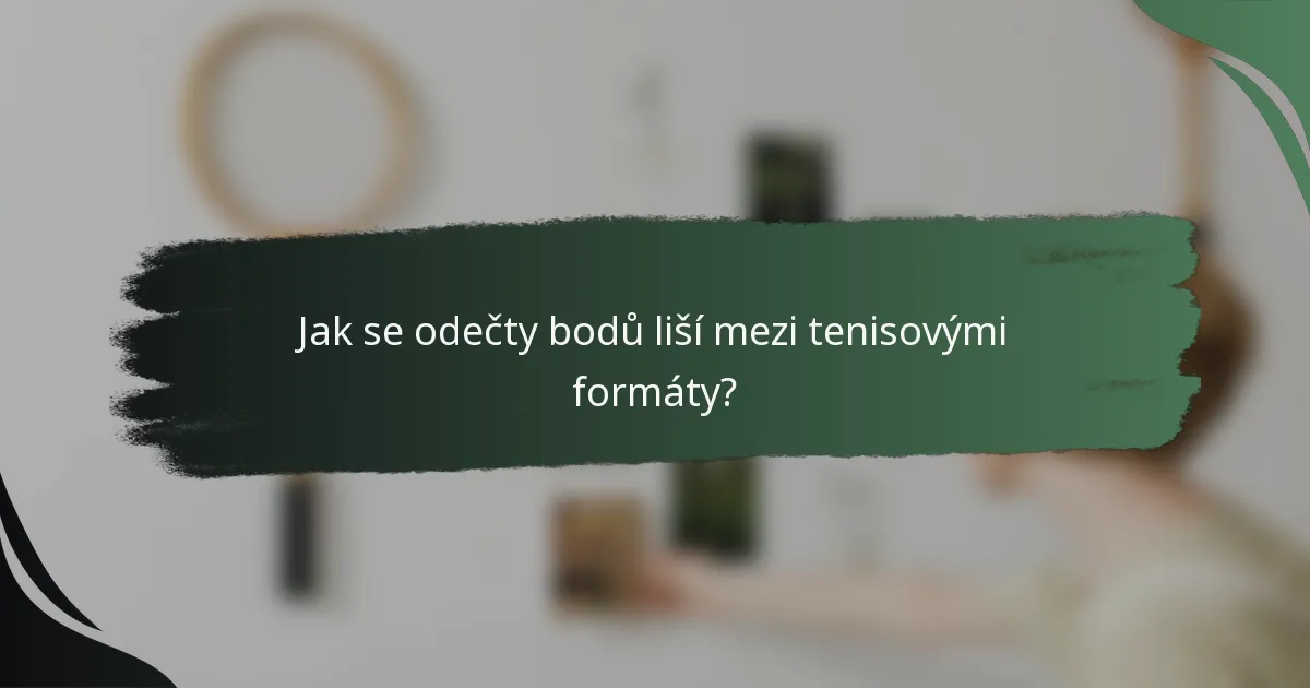 Jak se odečty bodů liší mezi tenisovými formáty?