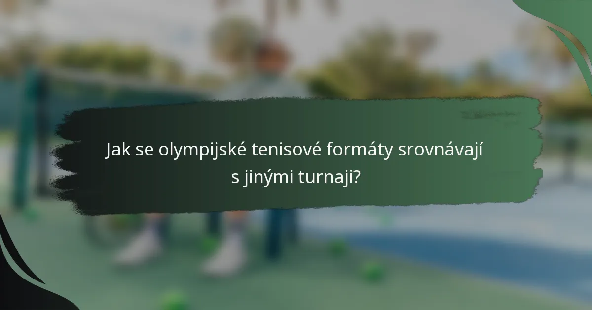 Jak se olympijské tenisové formáty srovnávají s jinými turnaji?