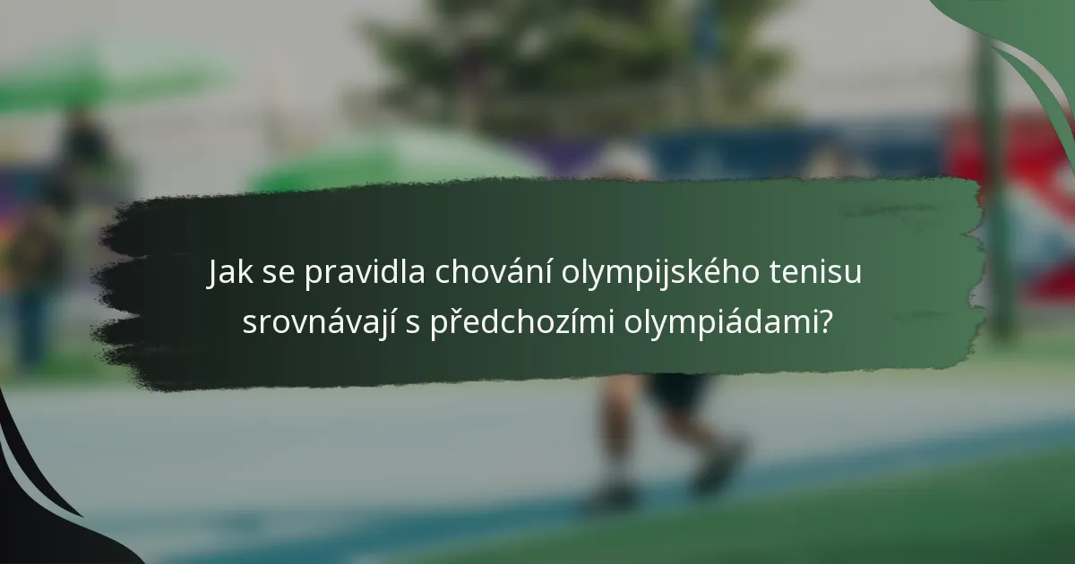 Jak se pravidla chování olympijského tenisu srovnávají s předchozími olympiádami?