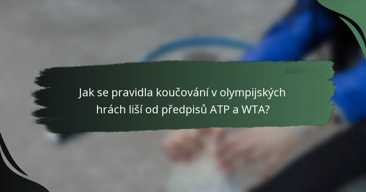 Jak se pravidla koučování v olympijských hrách liší od předpisů ATP a WTA?