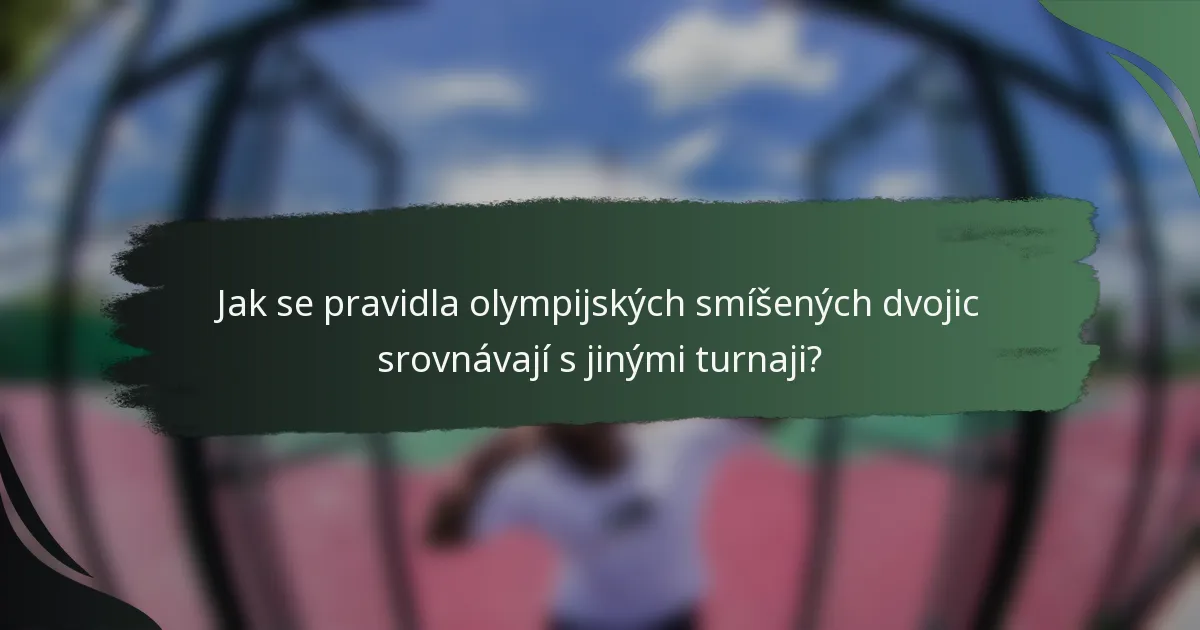 Jak se pravidla olympijských smíšených dvojic srovnávají s jinými turnaji?