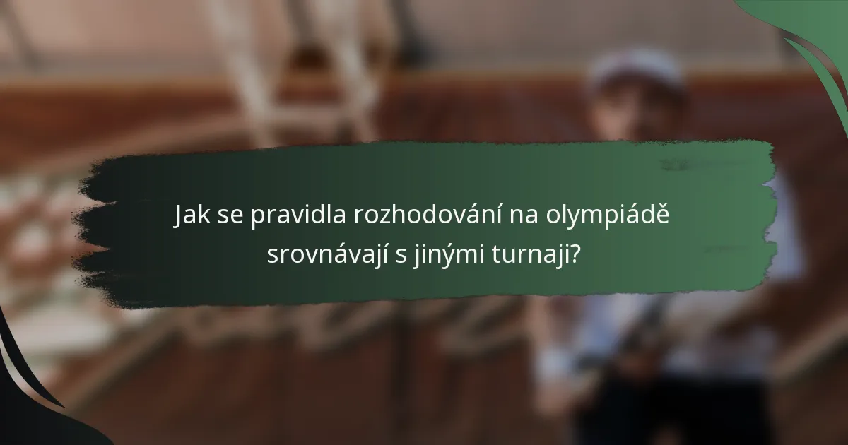 Jak se pravidla rozhodování na olympiádě srovnávají s jinými turnaji?