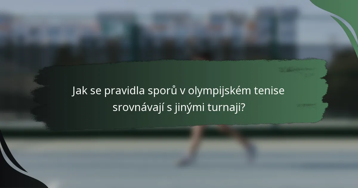 Jak se pravidla sporů v olympijském tenise srovnávají s jinými turnaji?