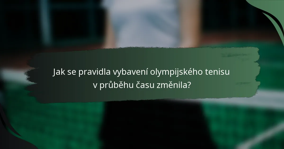 Jak se pravidla vybavení olympijského tenisu v průběhu času změnila?