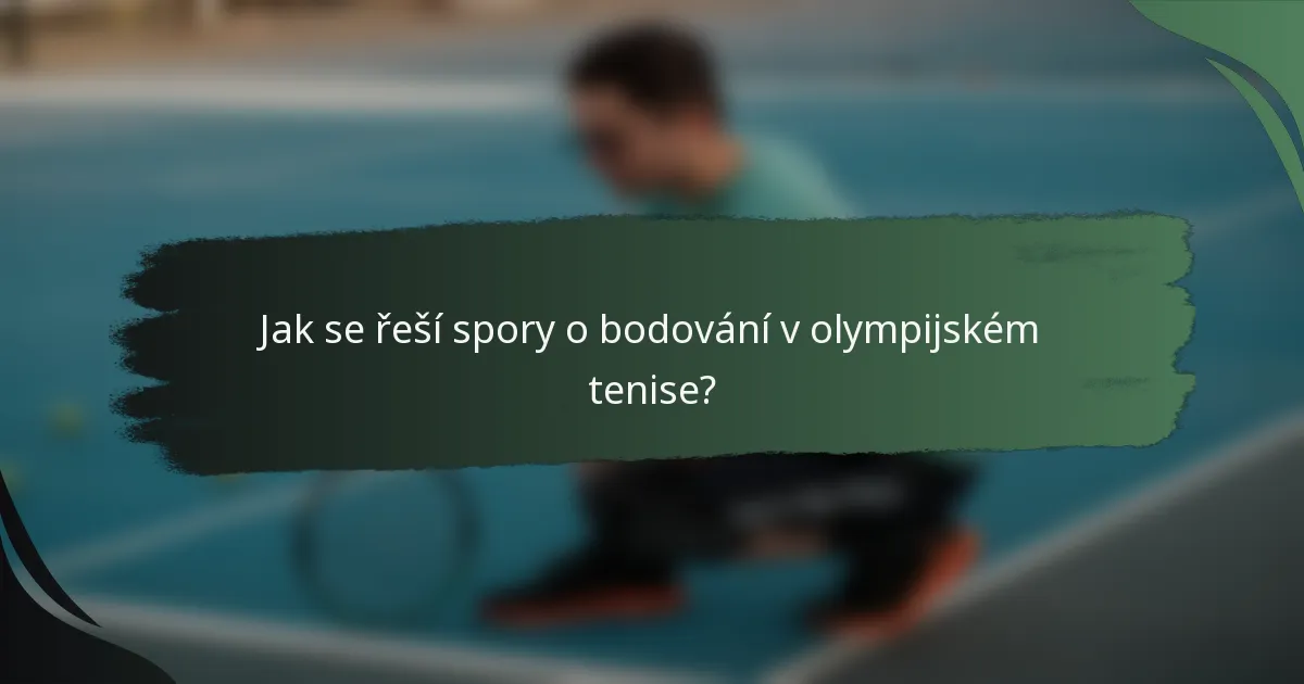 Jak se řeší spory o bodování v olympijském tenise?