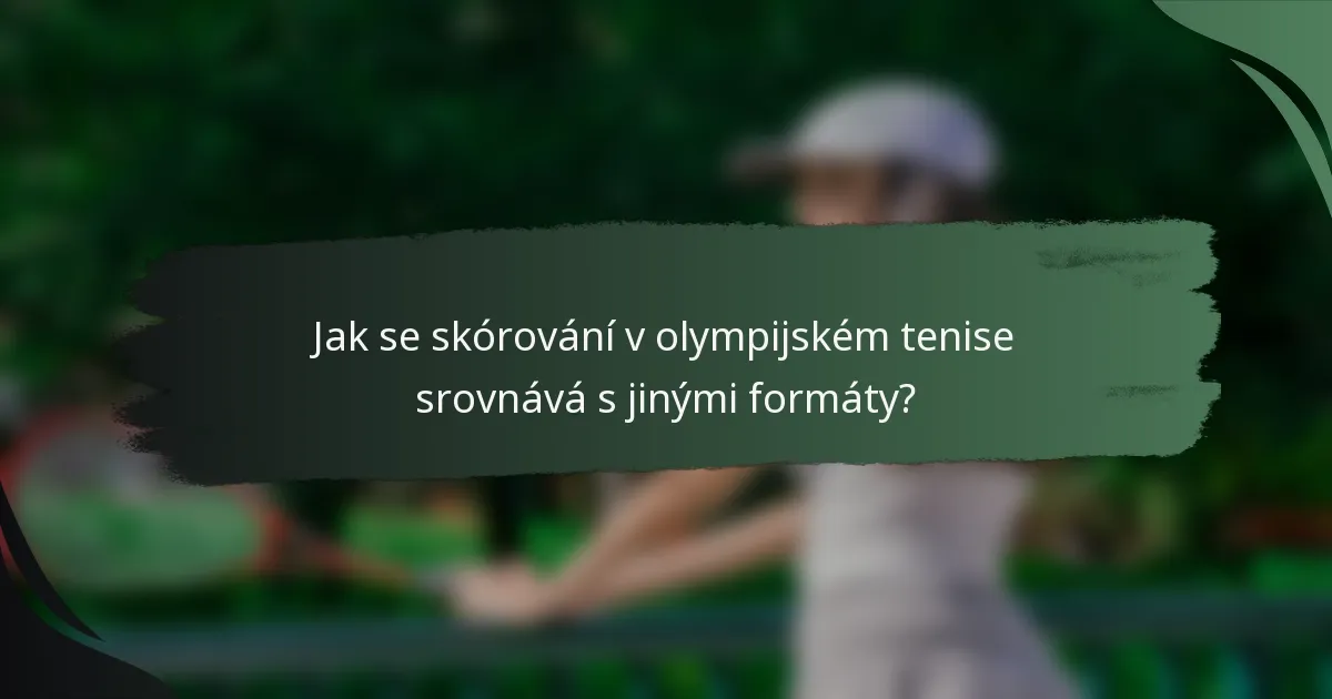 Jak se skórování v olympijském tenise srovnává s jinými formáty?