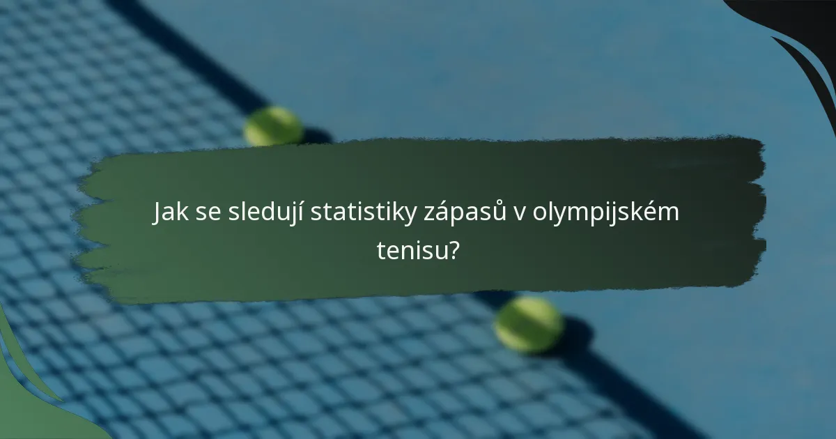 Jak se sledují statistiky zápasů v olympijském tenisu?