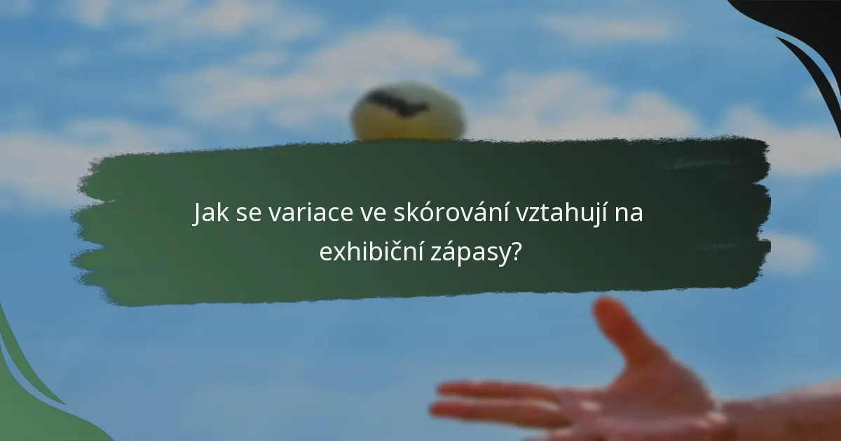 Jak se variace ve skórování vztahují na exhibiční zápasy?