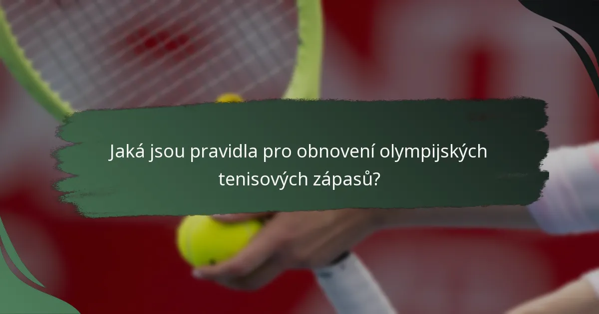 Jaká jsou pravidla pro obnovení olympijských tenisových zápasů?
