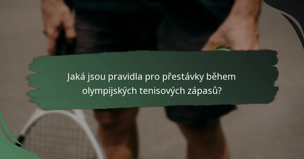 Jaká jsou pravidla pro přestávky během olympijských tenisových zápasů?