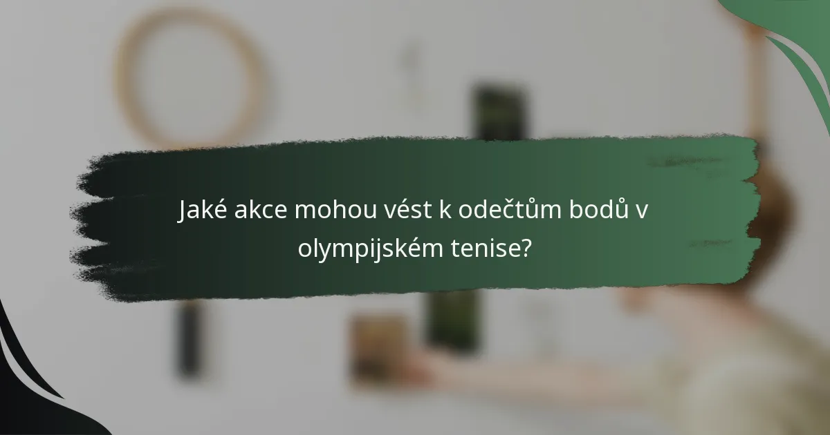 Jaké akce mohou vést k odečtům bodů v olympijském tenise?