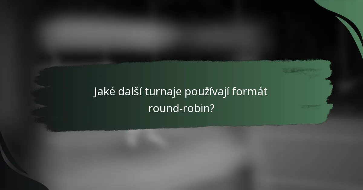 Jaké další turnaje používají formát round-robin?