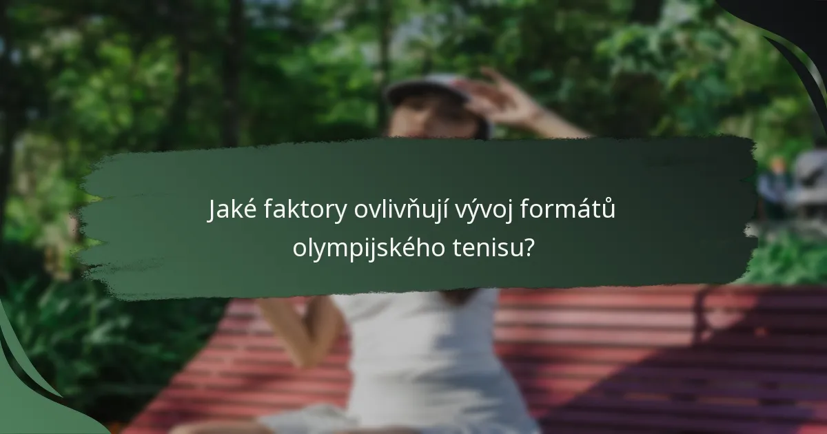 Jaké faktory ovlivňují vývoj formátů olympijského tenisu?