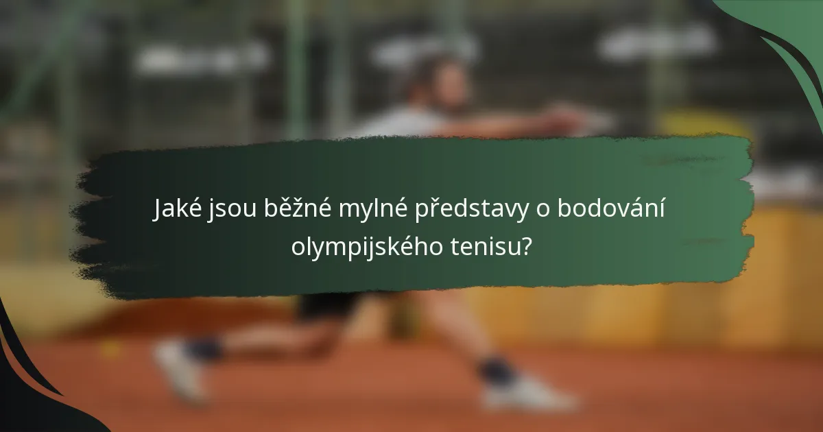 Jaké jsou běžné mylné představy o bodování olympijského tenisu?
