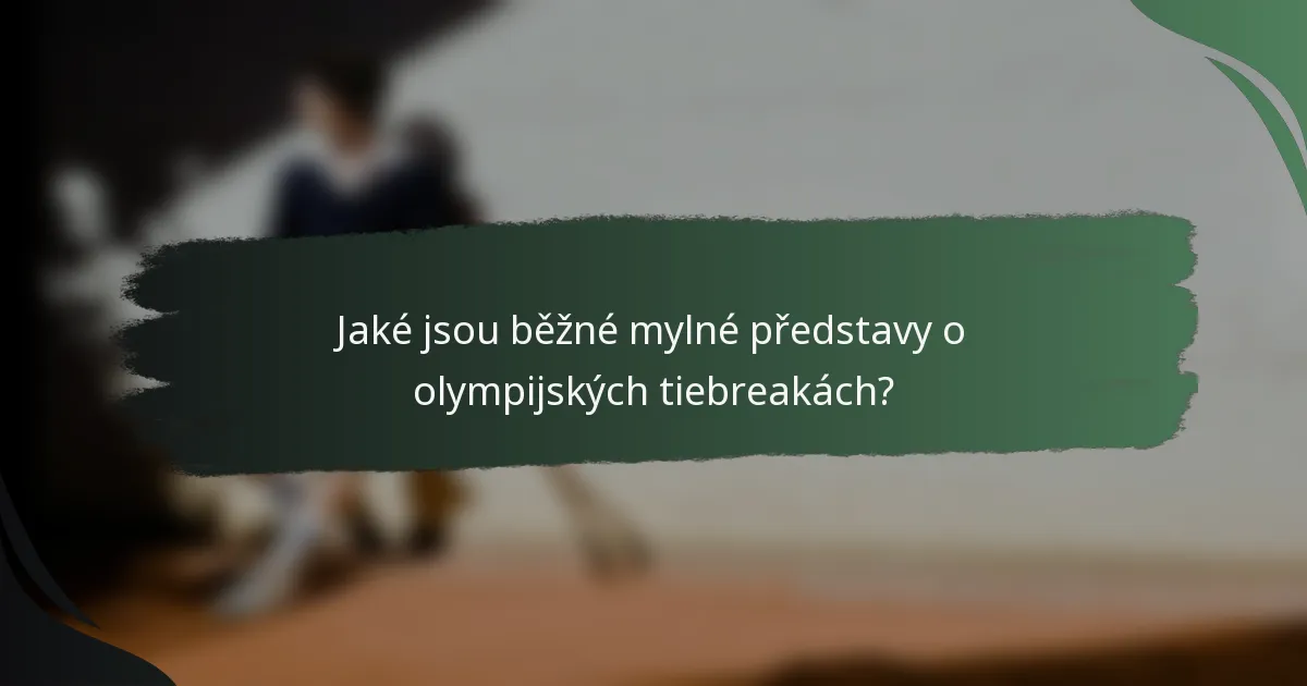 Jaké jsou běžné mylné představy o olympijských tiebreakách?