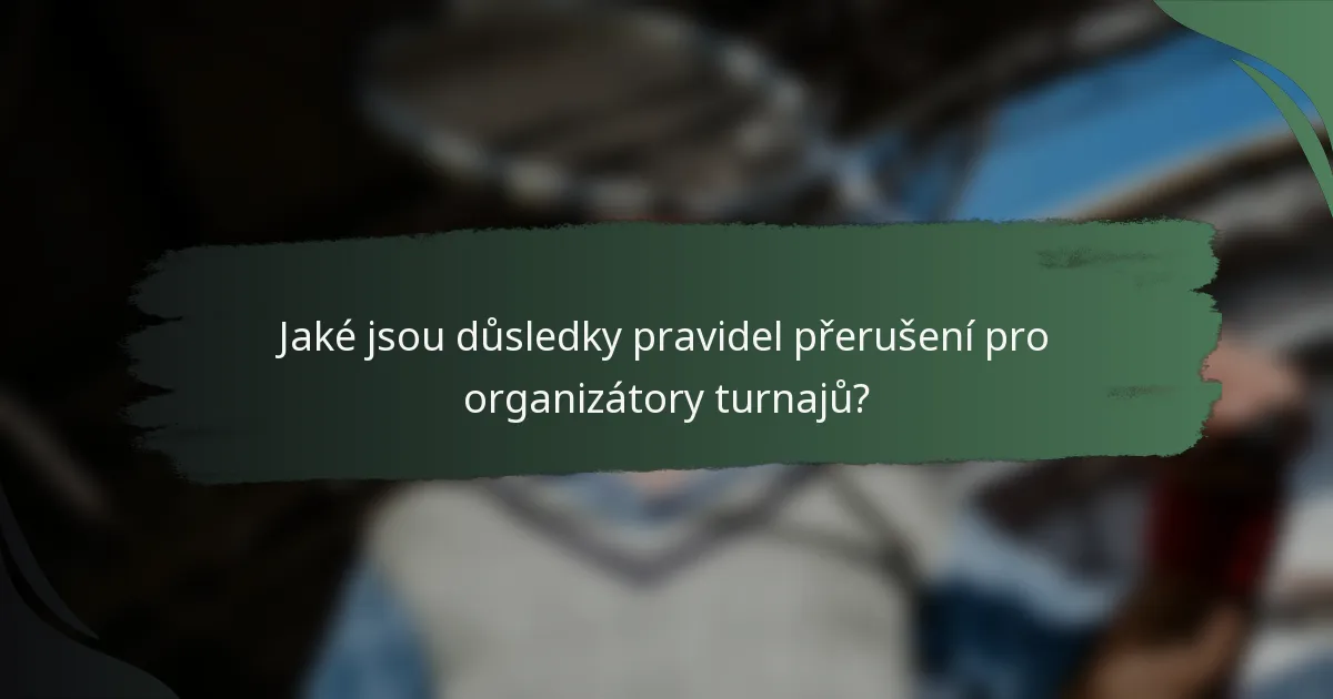 Jaké jsou důsledky pravidel přerušení pro organizátory turnajů?