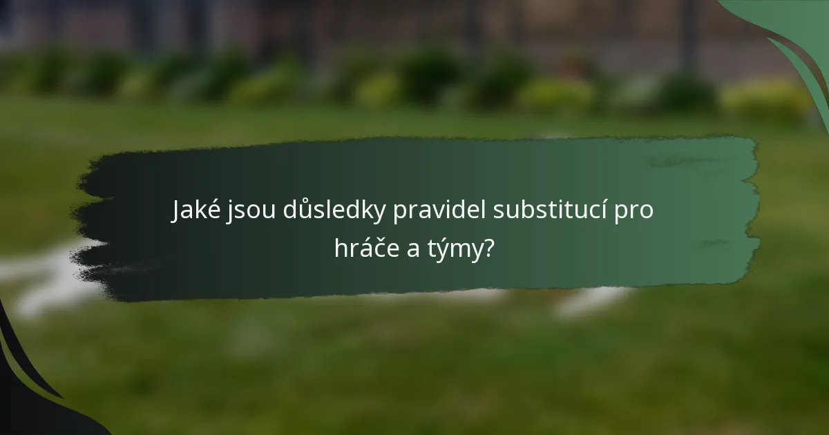 Jaké jsou důsledky pravidel substitucí pro hráče a týmy?