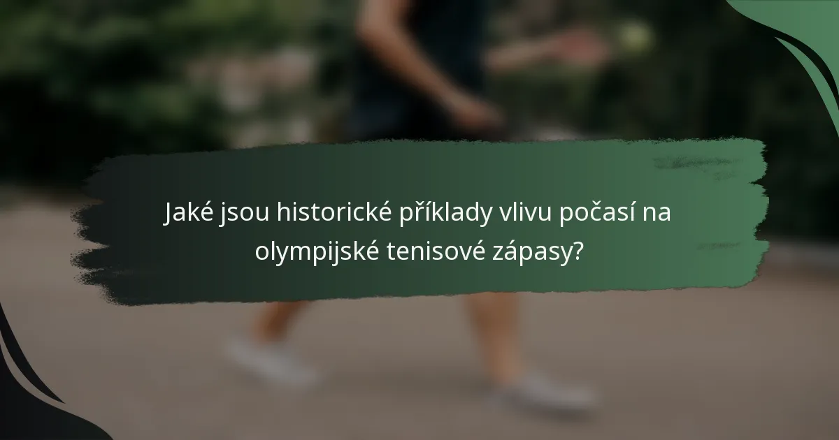 Jaké jsou historické příklady vlivu počasí na olympijské tenisové zápasy?