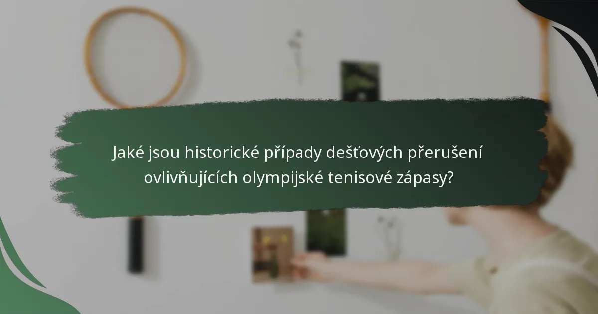 Jaké jsou historické případy dešťových přerušení ovlivňujících olympijské tenisové zápasy?
