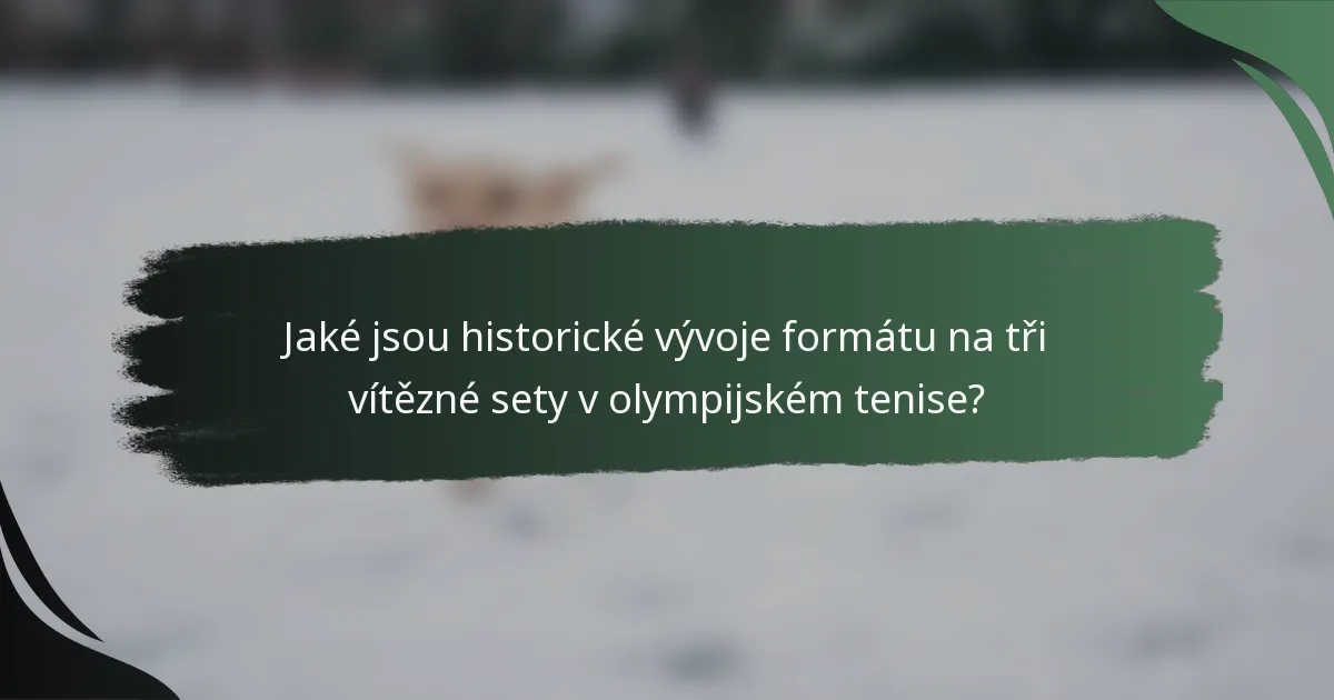 Jaké jsou historické vývoje formátu na tři vítězné sety v olympijském tenise?