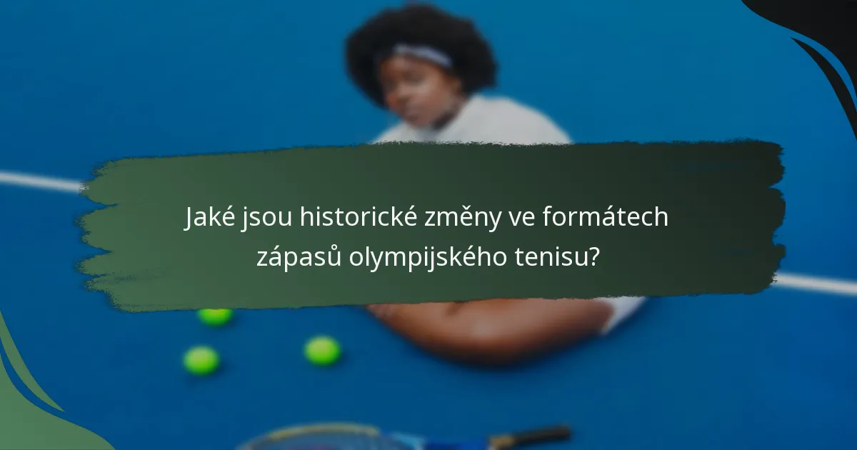 Jaké jsou historické změny ve formátech zápasů olympijského tenisu?