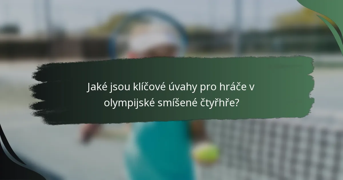 Jaké jsou klíčové úvahy pro hráče v olympijské smíšené čtyřhře?