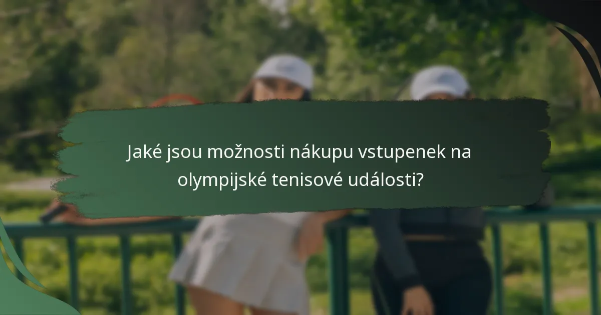 Jaké jsou možnosti nákupu vstupenek na olympijské tenisové události?