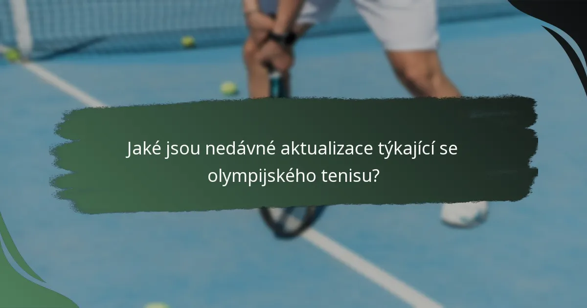 Jaké jsou nedávné aktualizace týkající se olympijského tenisu?