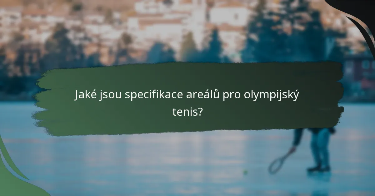 Jaké jsou specifikace areálů pro olympijský tenis?