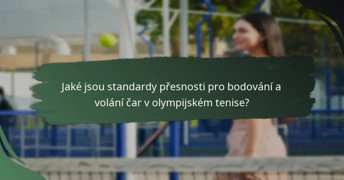 Jaké jsou standardy přesnosti pro bodování a volání čar v olympijském tenise?