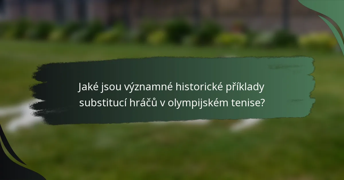Jaké jsou významné historické příklady substitucí hráčů v olympijském tenise?