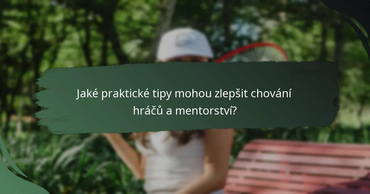 Jaké praktické tipy mohou zlepšit chování hráčů a mentorství?