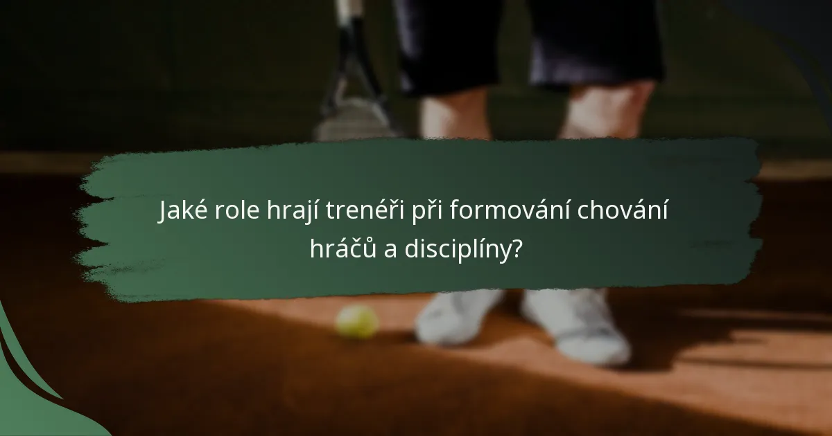 Jaké role hrají trenéři při formování chování hráčů a disciplíny?