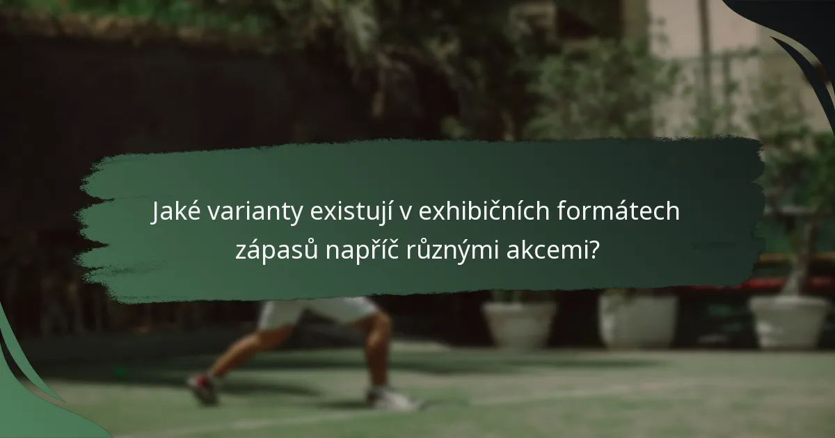 Jaké varianty existují v exhibičních formátech zápasů napříč různými akcemi?