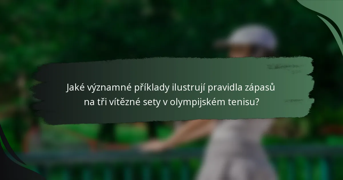 Jaké významné příklady ilustrují pravidla zápasů na tři vítězné sety v olympijském tenisu?