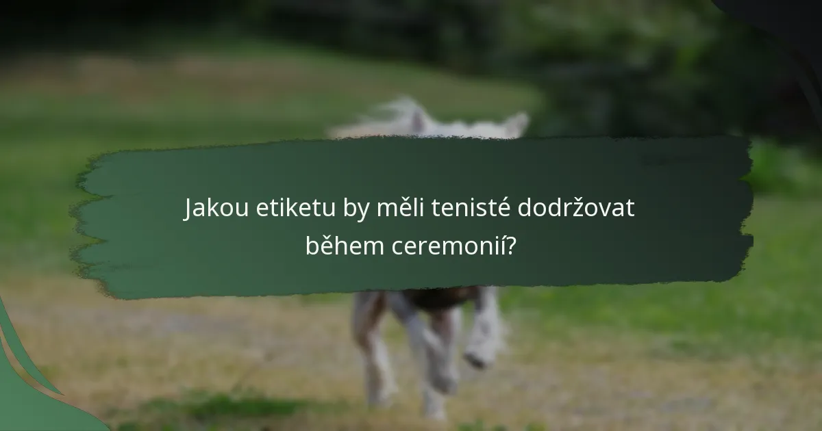 Jakou etiketu by měli tenisté dodržovat během ceremonií?