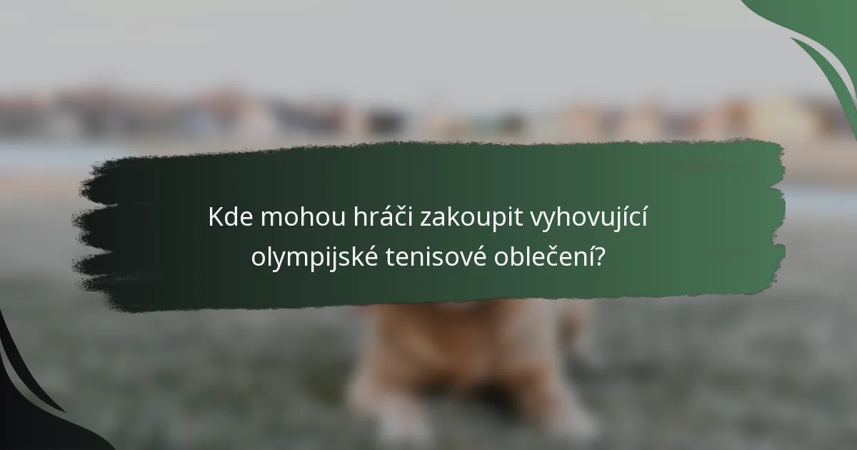 Kde mohou hráči zakoupit vyhovující olympijské tenisové oblečení?