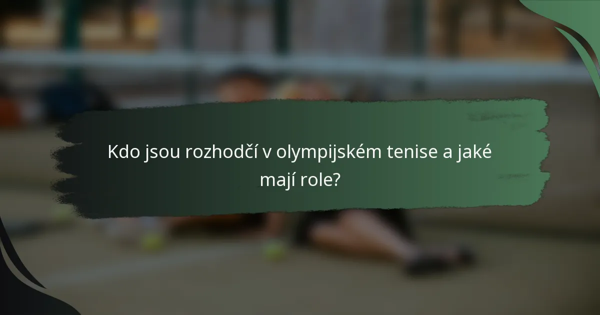 Kdo jsou rozhodčí v olympijském tenise a jaké mají role?