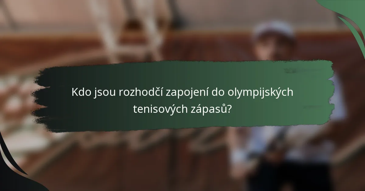 Kdo jsou rozhodčí zapojení do olympijských tenisových zápasů?