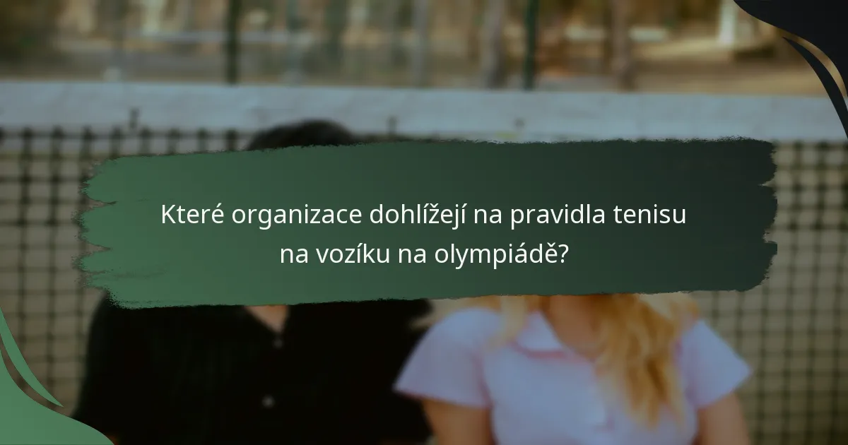 Které organizace dohlížejí na pravidla tenisu na vozíku na olympiádě?